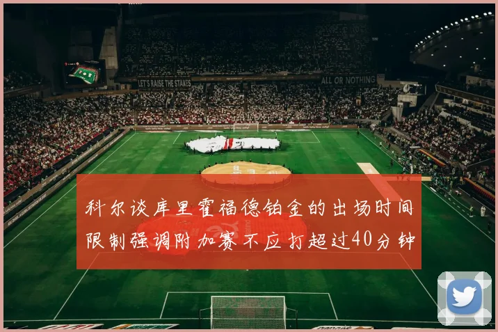 科尔谈库里霍福德铂金的出场时间限制强调附加赛不应打超过40分钟