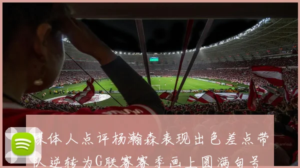 媒体人点评杨瀚森表现出色差点带队逆转为G联赛赛季画上圆满句号